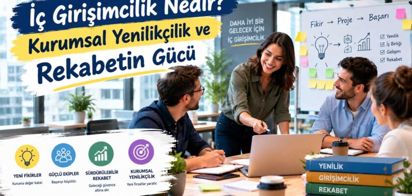 İç Girişimcilik Nedir? Kurumsal Yenilikçilik ve Rekabetin Gücü