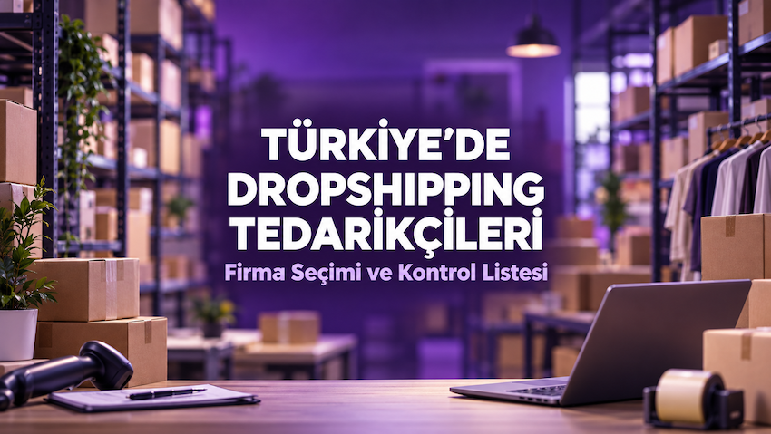 Türkiye’de Dropshipping Tedarikçileri: Firma Seçimi ve Kontrol Listesi